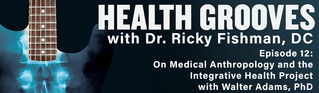 On Medical Anthropology and the Integrative Health Project with Walter Anderson, PhD (e12)